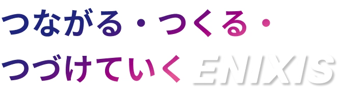 つながる・つくる・ つづけていく ENIXIS